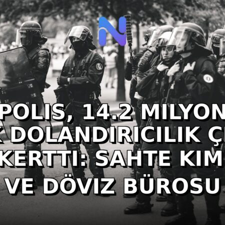 Polis, 14.2 Milyon Liralık Dolandırıcılık Çetesini Çökertti: Sahte Kimlik ve Döviz Bürosu Operasyonu